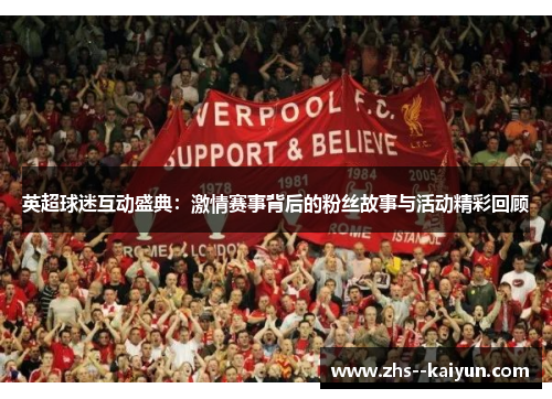 英超球迷互动盛典：激情赛事背后的粉丝故事与活动精彩回顾