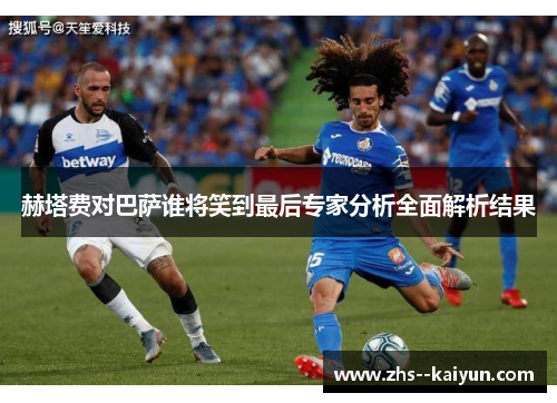 赫塔费对巴萨谁将笑到最后专家分析全面解析结果 赫塔费对巴萨谁将笑到最后专家分析全面解析结果