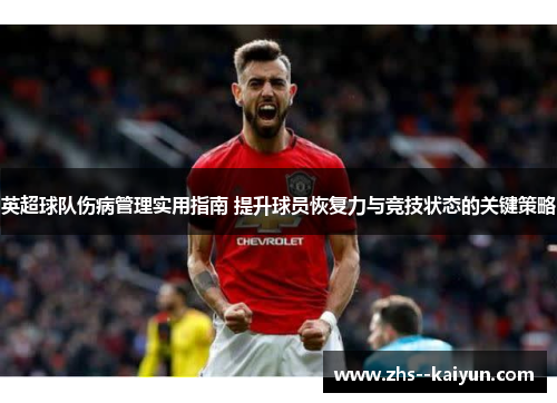 英超球队伤病管理实用指南 提升球员恢复力与竞技状态的关键策略
