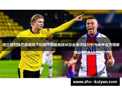 哈兰德对阵巴西背景下的西甲赛场竞技状态全面评估分析与未来走势观察 哈兰德对阵巴西背景下的西甲赛场竞技状态全面评估分析与未来走势观察