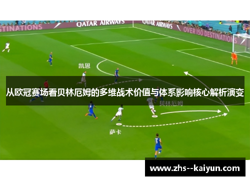 从欧冠赛场看贝林厄姆的多维战术价值与体系影响核心解析演变 从欧冠赛场看贝林厄姆的多维战术价值与体系影响核心解析演变