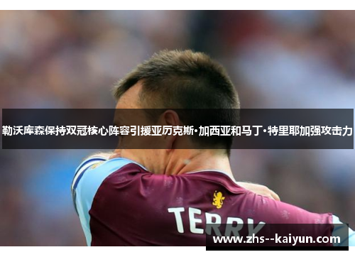 勒沃库森保持双冠核心阵容引援亚历克斯·加西亚和马丁·特里耶加强攻击力