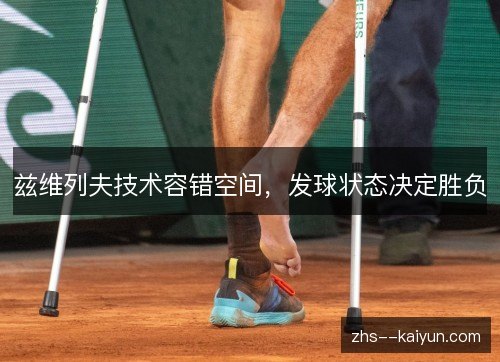 兹维列夫技术容错空间,发球状态决定胜负 兹维列夫技术容错空间,发球状态决定胜负