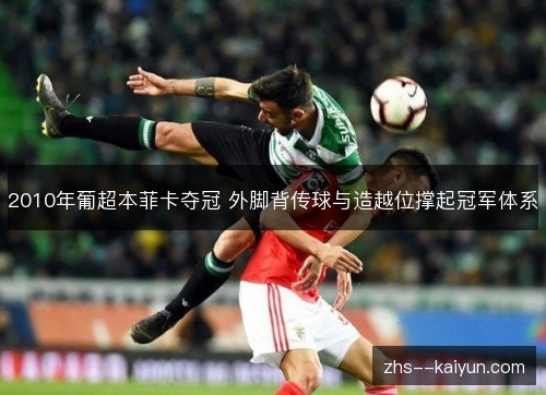 2010年葡超本菲卡夺冠 外脚背传球与造越位撑起冠军体系 2010年葡超本菲卡夺冠 外脚背传球与造越位撑起冠军体系